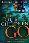 Let Our Children Go: Steps to Free Your Children from Evil Influences and Demonic Harassment (book) by Rebecca Greenwood
